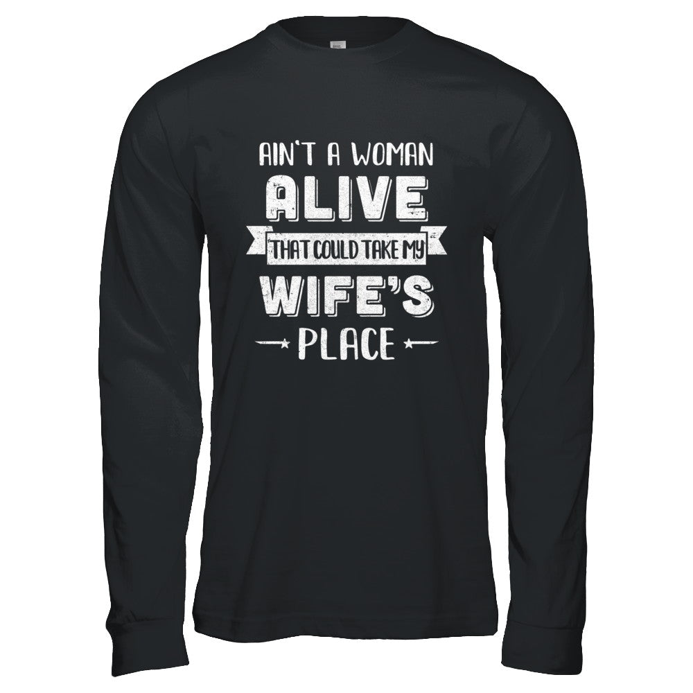 Ain't A Woman Alive That Could Take My Wife's Place T-Shirt & Hoodie | Teecentury.com