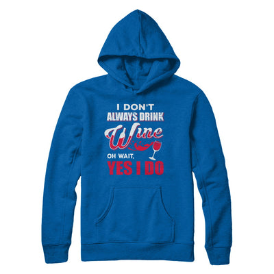 I Don't Always Drink Wine Oh Wait Yes I Do T-Shirt & Hoodie | Teecentury.com