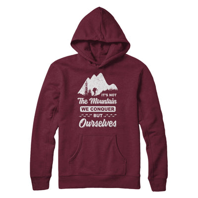 It Is Not The Mountain We Conquer But Ourselves Hiking T-Shirt & Hoodie | Teecentury.com