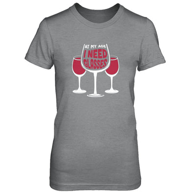 At My Age I Need Wine Glasses T-Shirt & Tank Top | Teecentury.com