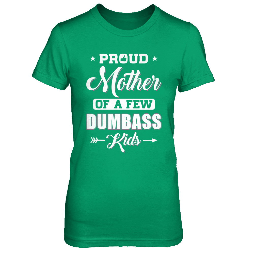 Proud Mother Of A Few Dumbass Kids Mothers Day Gift T-Shirt & Hoodie | Teecentury.com