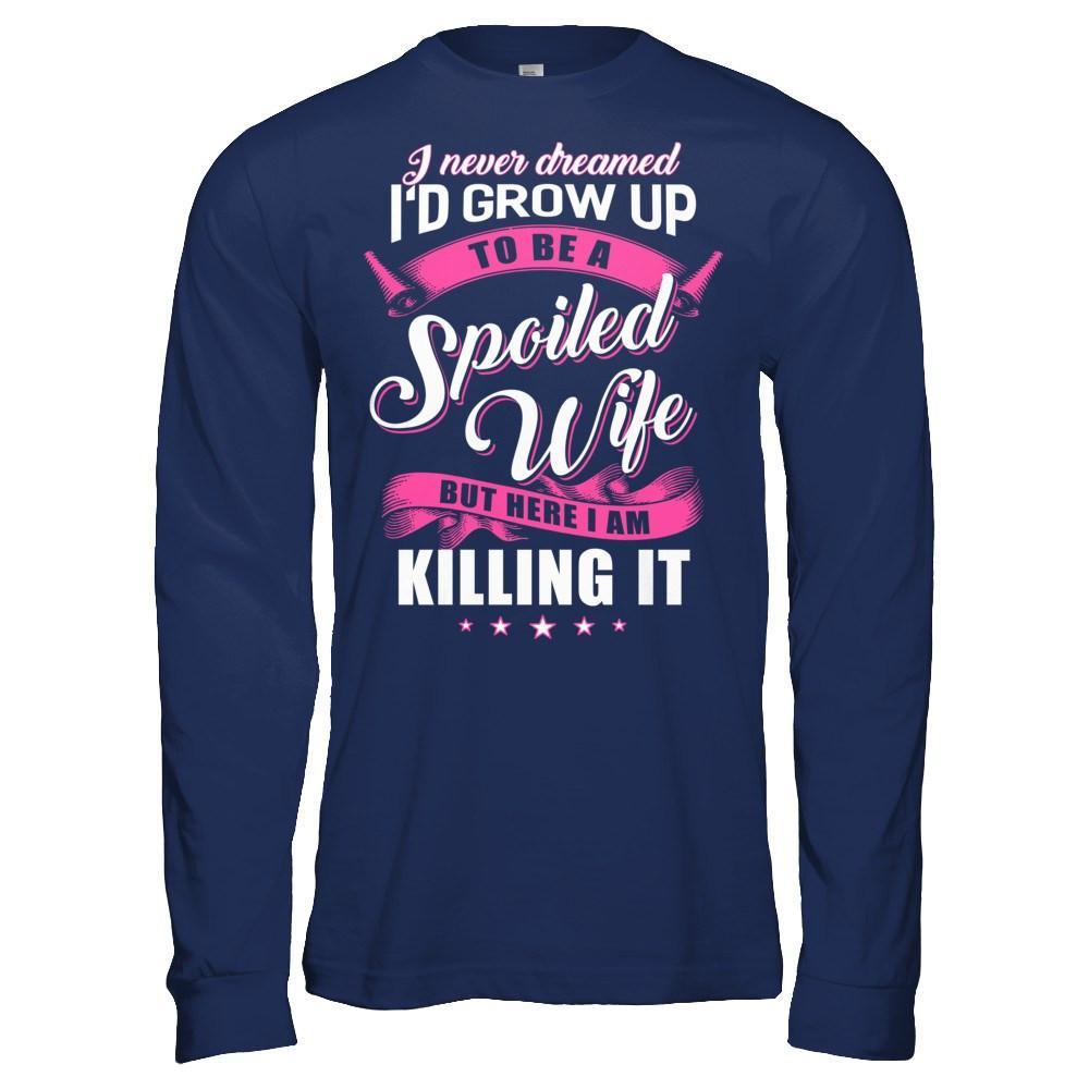 I Never Dreamed I'd Grow Up To Be A Spoiled Wife T-Shirt & Hoodie | Teecentury.com