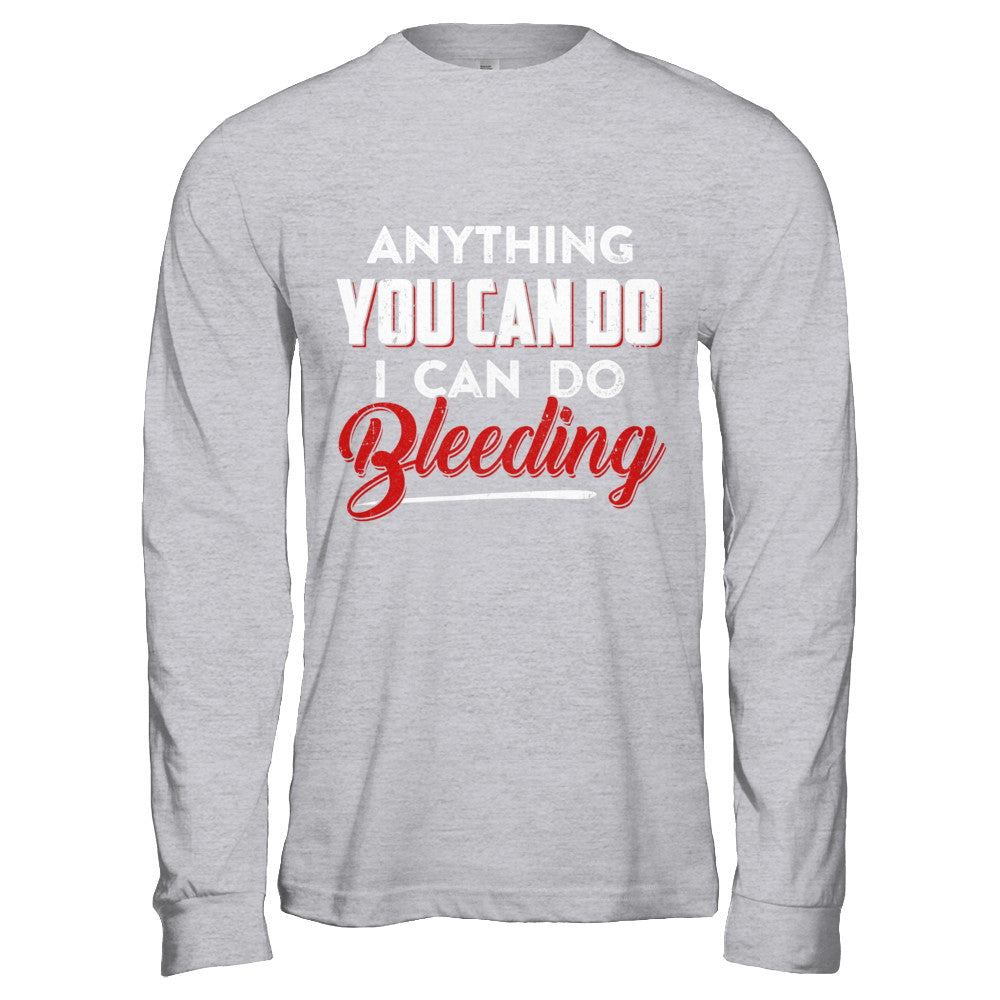 Anything You Can Do I Can Do Bleeding T-Shirt & Hoodie | Teecentury.com