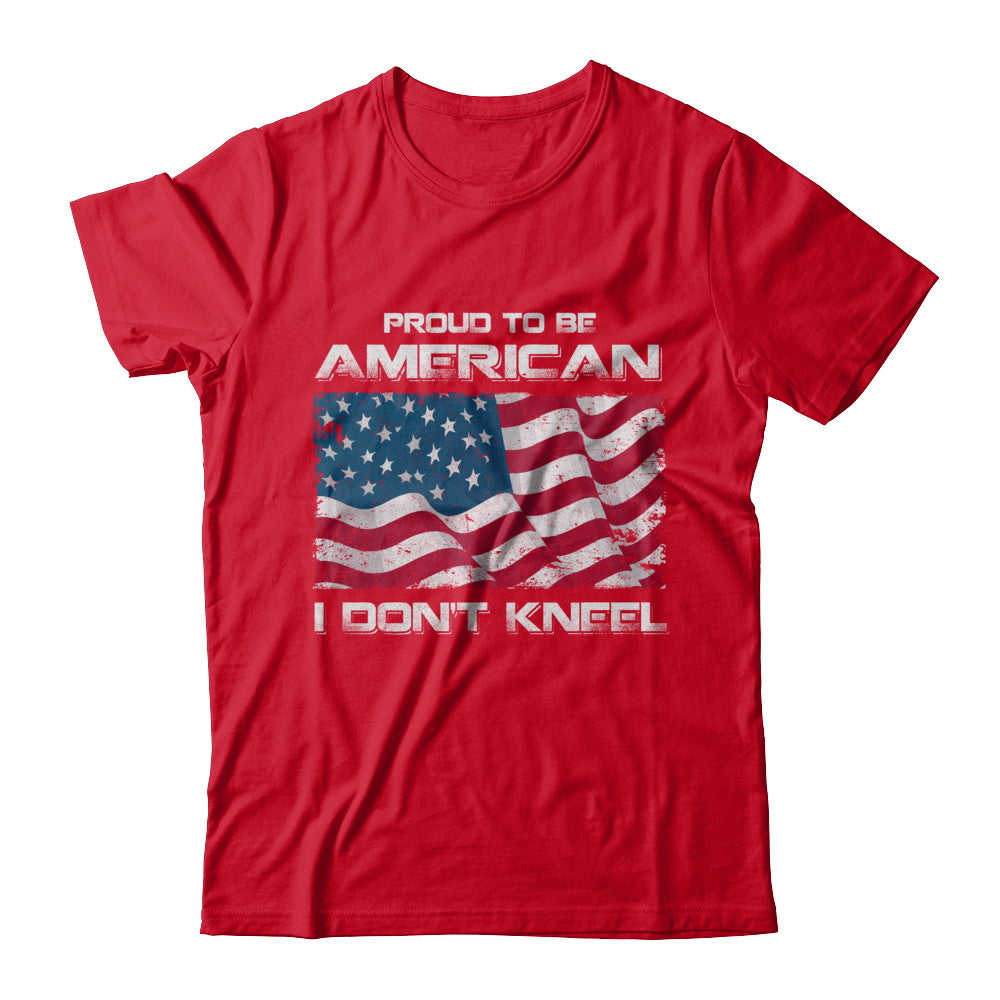 I Don't Kneel Proud To Be American T-Shirt & Hoodie | Teecentury.com