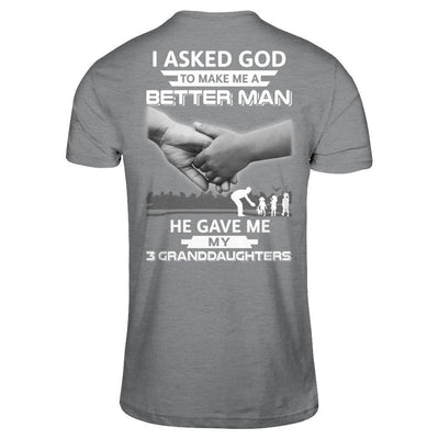 I Asked God To Make Me A Better Man He Gave Me My Three Granddaughters T-Shirt & Hoodie | Teecentury.com