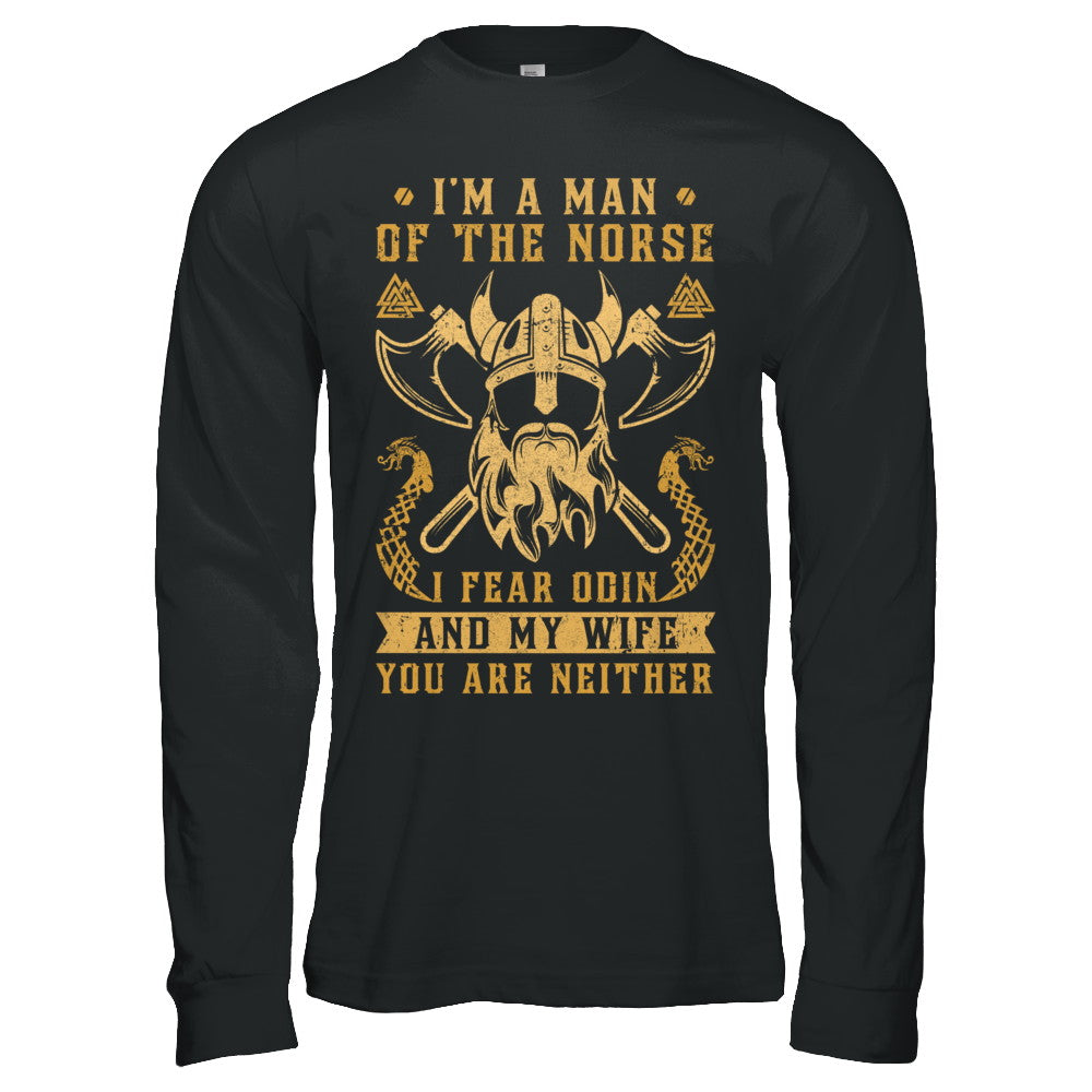Viking I Am The Man Of The Norse I Fear Odin And My Wife T-Shirt & Hoodie | Teecentury.com