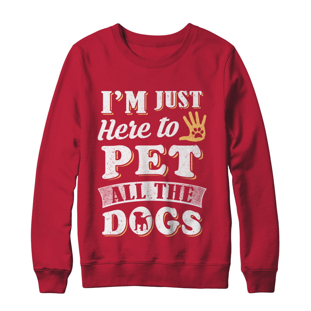 I'm Just Here To Pet All The Dogs T-Shirt & Sweatshirt | Teecentury.com