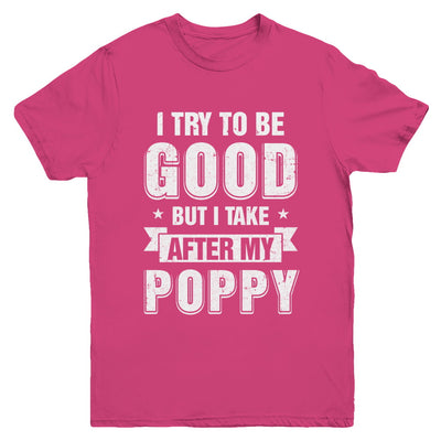 Toddler Kids I Try To Be Good But I Take After My Poppy Youth Youth Shirt | Teecentury.com