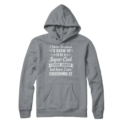 I'd Grow Up To Be A Super Cool Living Donor Transplant T-Shirt & Hoodie | Teecentury.com