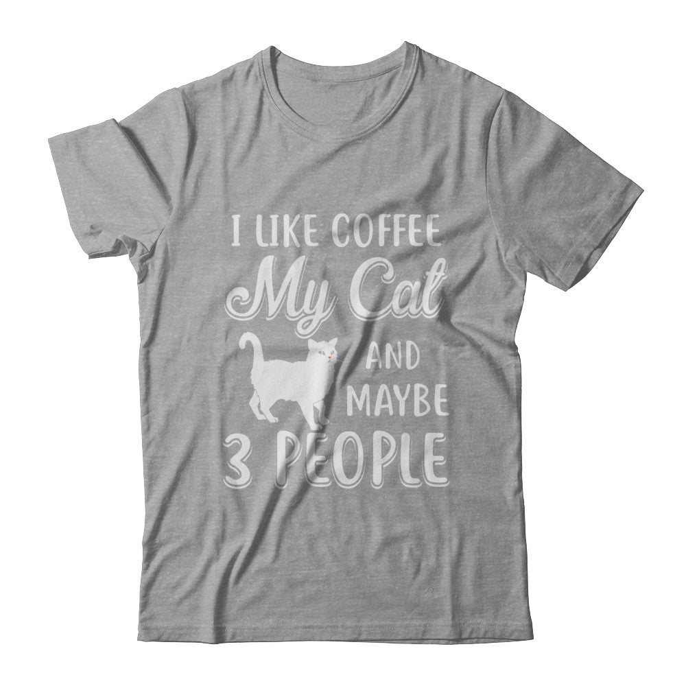 I Like Coffee My Cat And Maybe 3 People T-Shirt & Hoodie | Teecentury.com