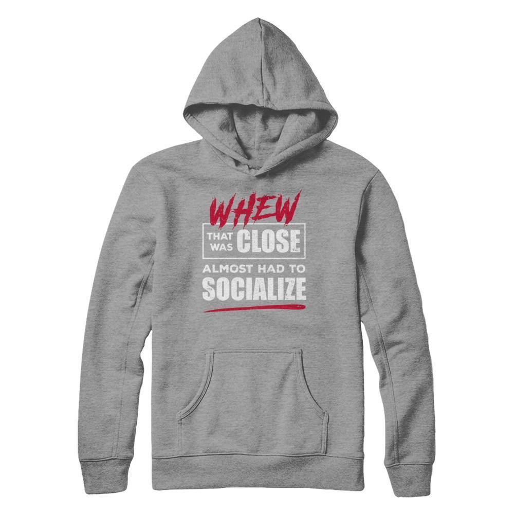 Whew That Was Close Almost Had To Socialize T-Shirt & Hoodie | Teecentury.com