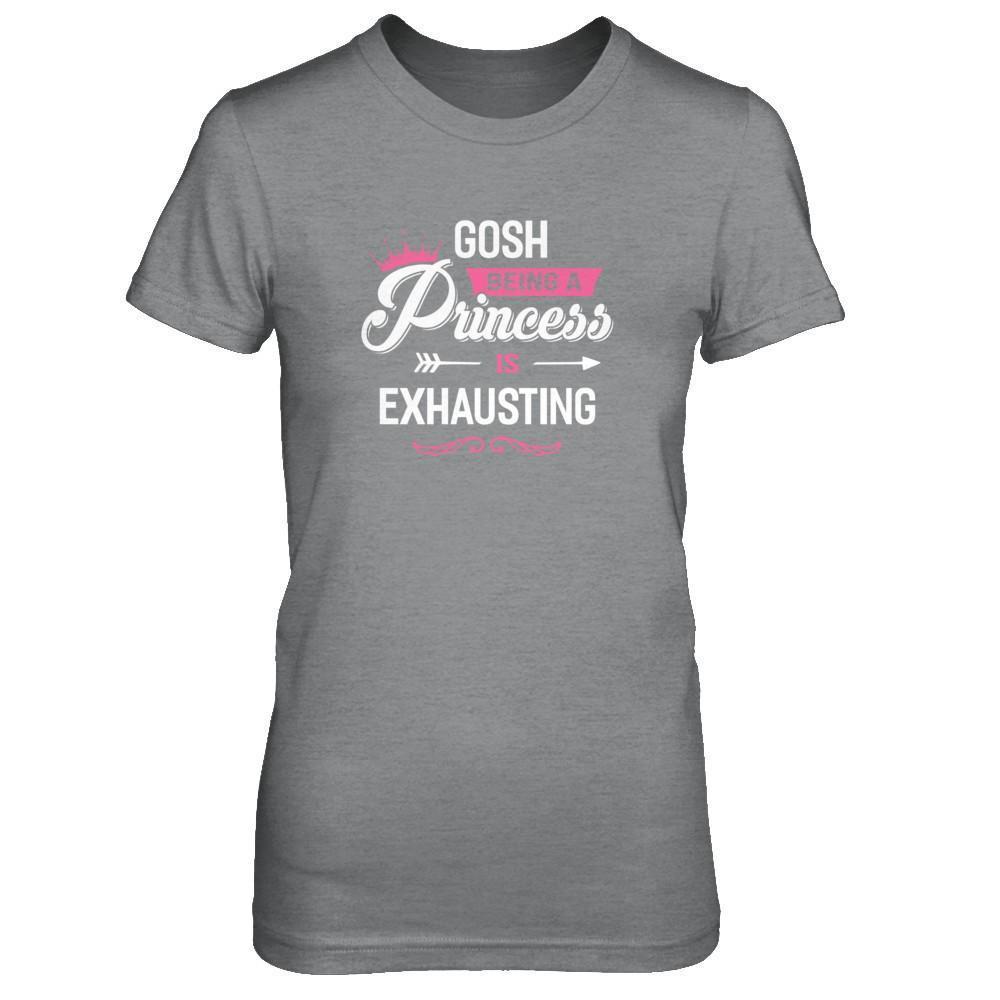 Gosh Being A Princess Is Exhausting T-Shirt & Tank Top | Teecentury.com