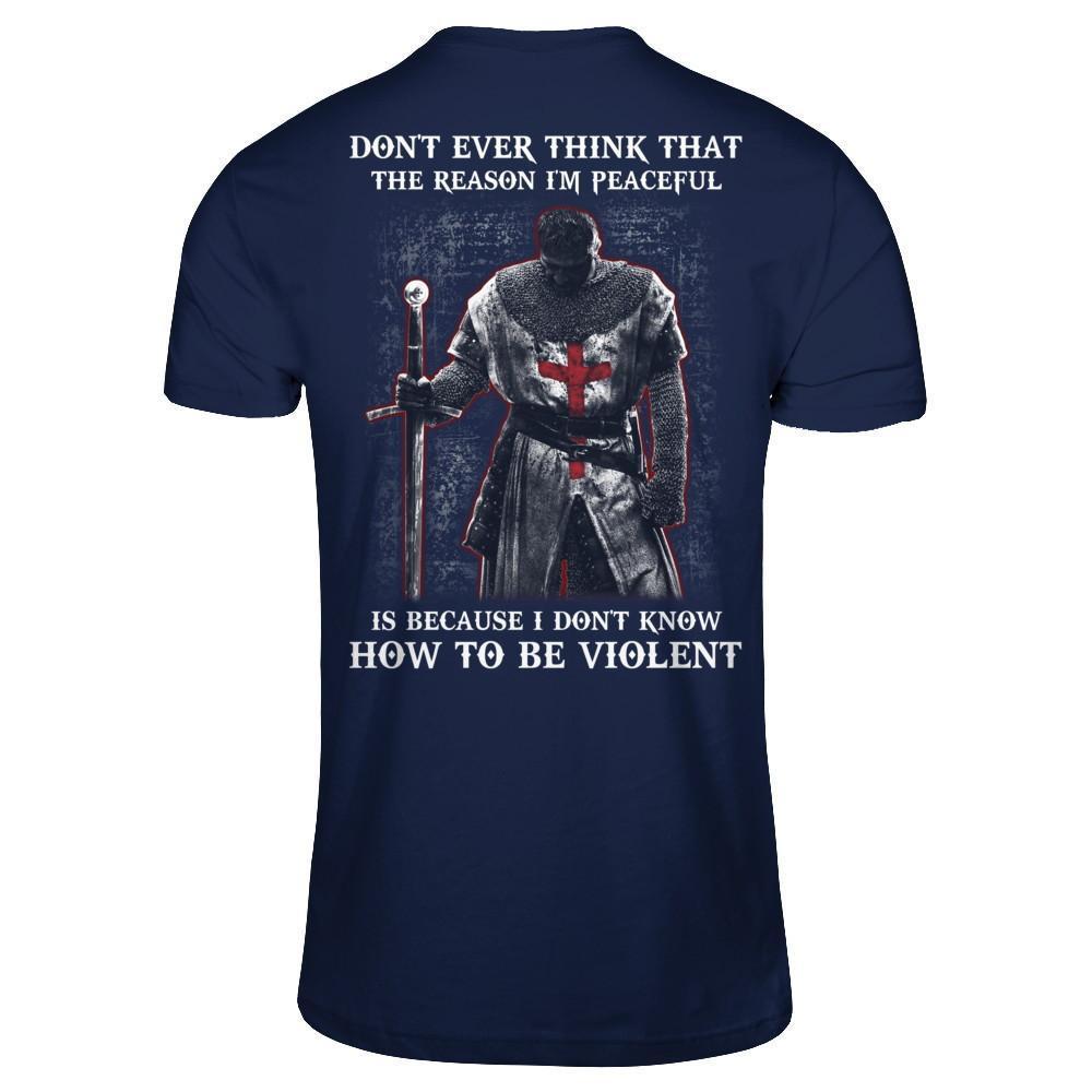 Knight Templar Don't Ever Think That The Reason I'm Peaceful T-Shirt & Hoodie | Teecentury.com