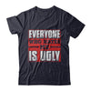 Everyone Who Hates Me Is Ugly T-Shirt & Hoodie | Teecentury.com