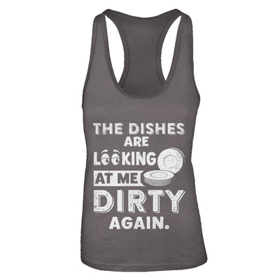 The Dishes Are Looking At Me Dirty Again T-Shirt & Tank Top | Teecentury.com