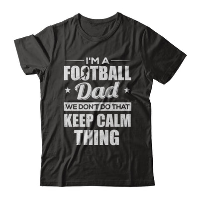 I'm A Football Dad We Don't Do That Keep Calm Thing T-Shirt & Hoodie | Teecentury.com
