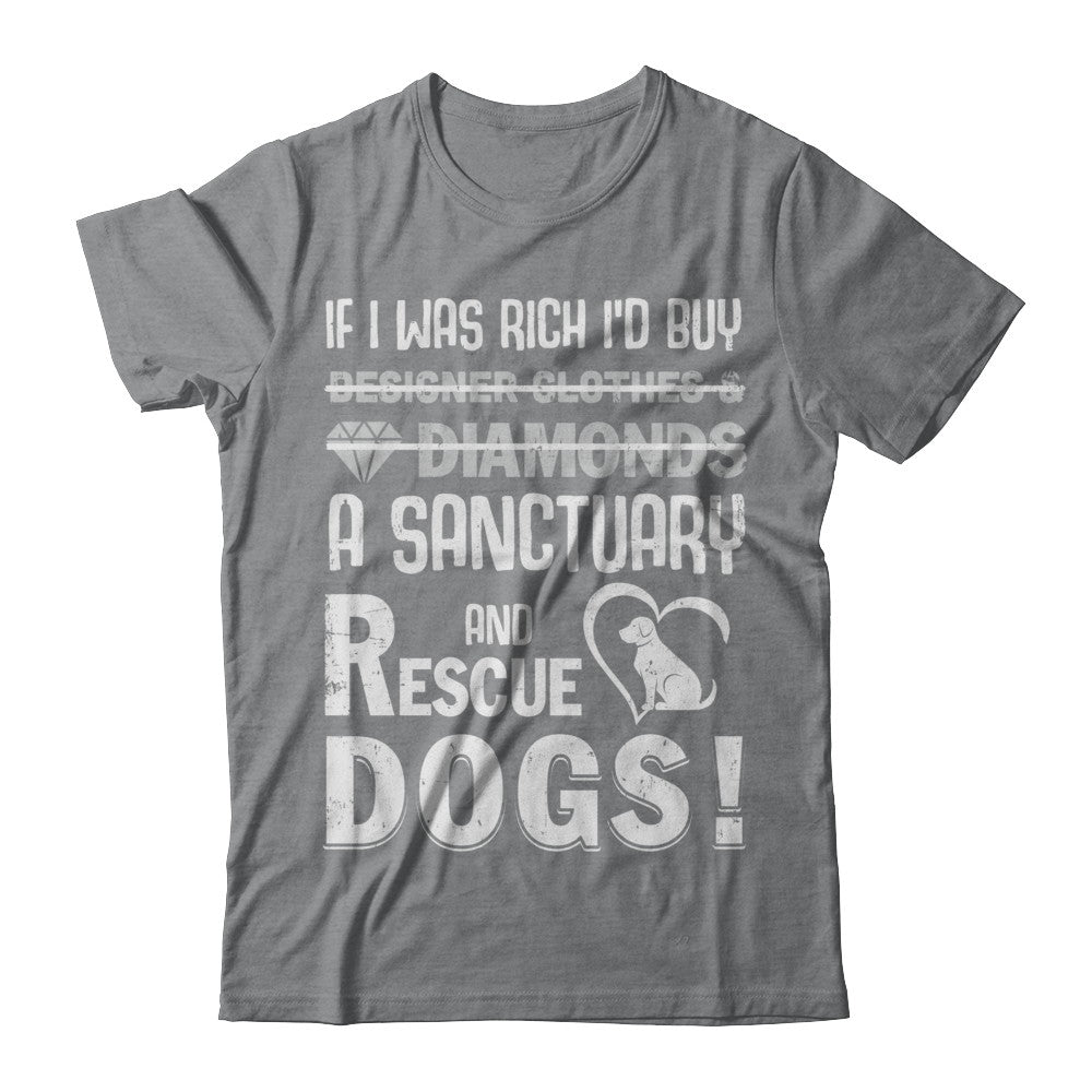 If I Was Rich I'd Buy A Sanctuary And Rescue Dogs T-Shirt & Hoodie | Teecentury.com