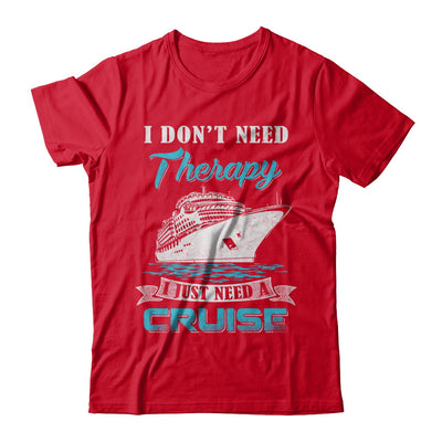 I Dont Need Therapy I Just Need A Cruise T-Shirt & Hoodie | Teecentury.com