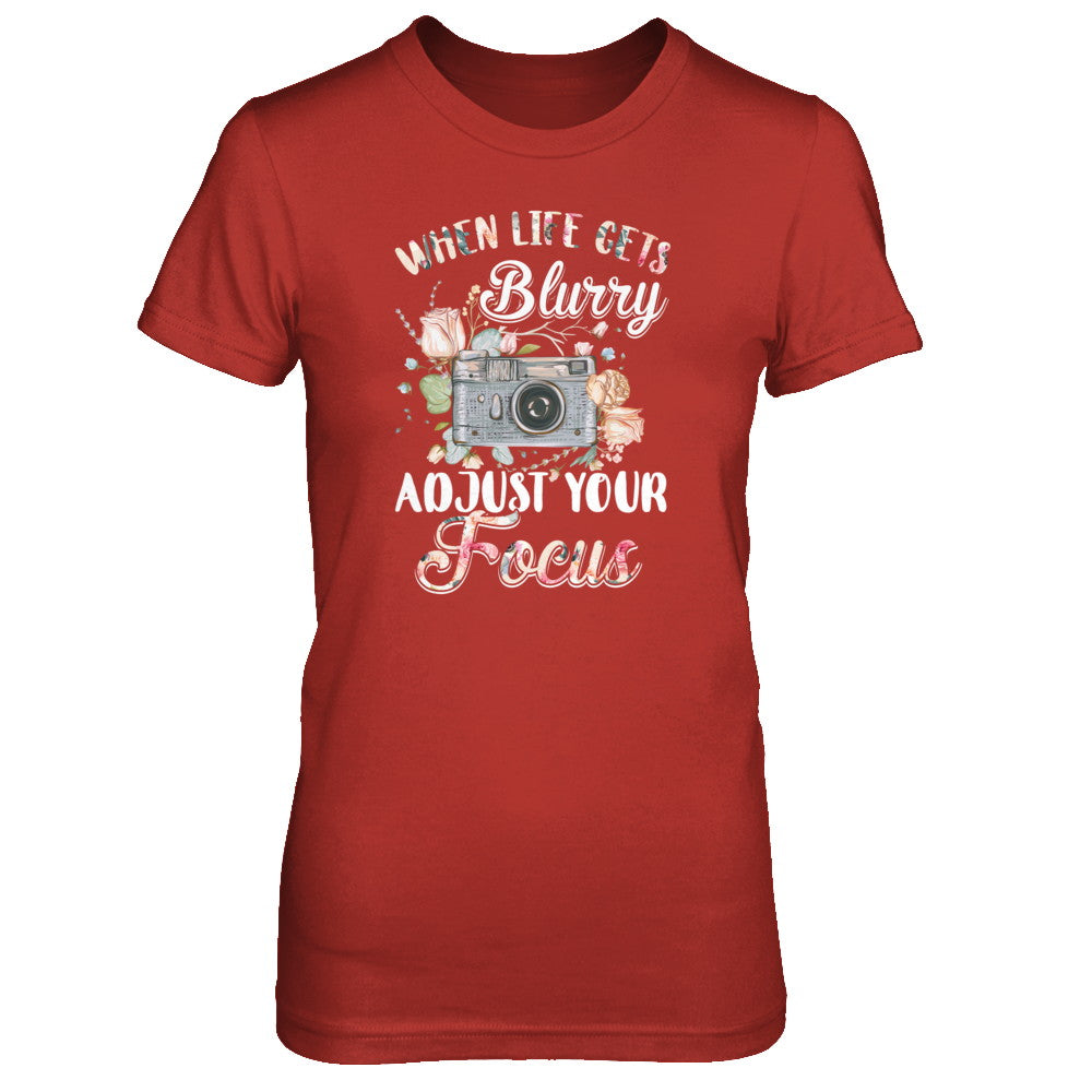 When Life Gets Blurry Adjust Your Focus Photographer T-Shirt & Tank Top | Teecentury.com