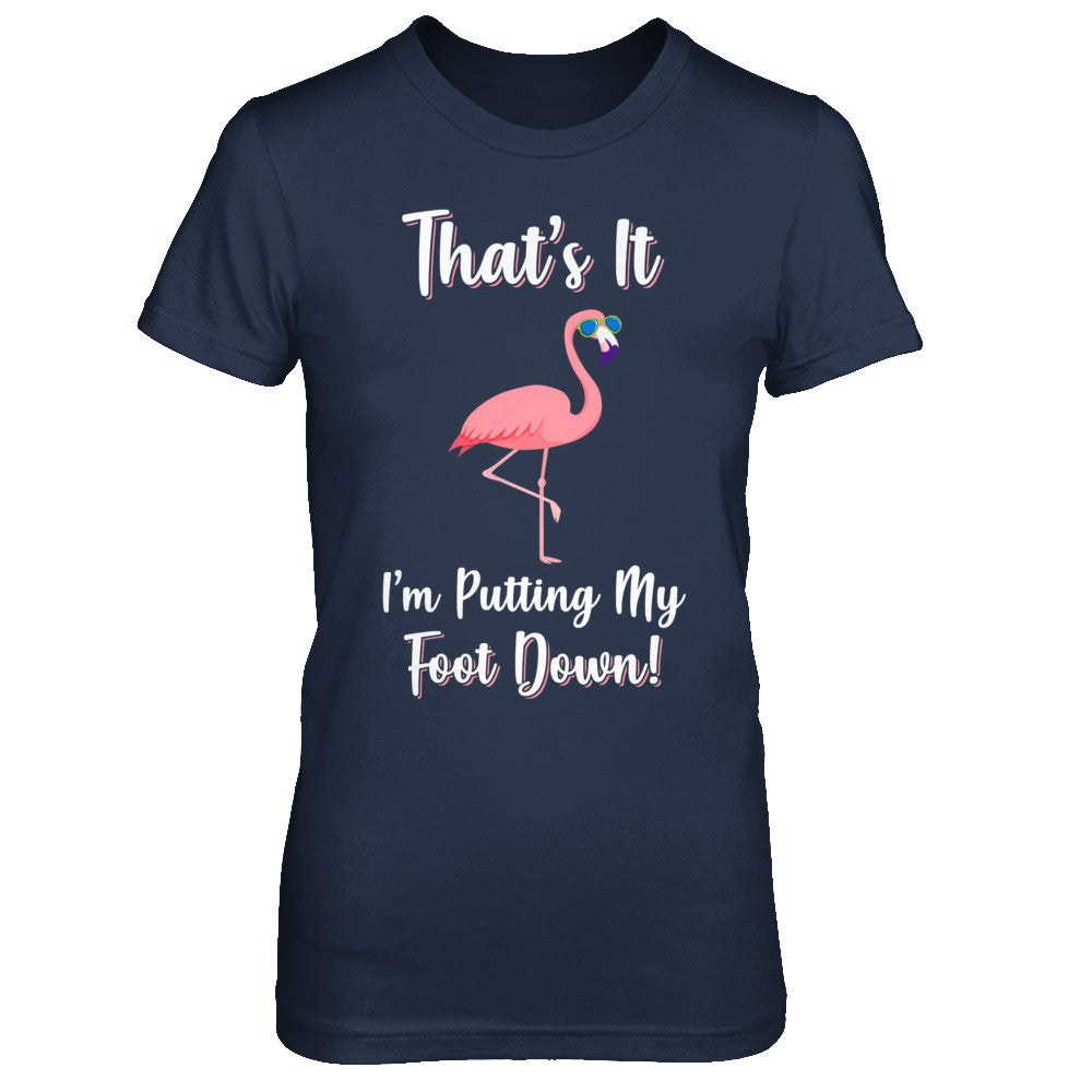 That's It I'm Putting My Foot Down Funny Flamingo T-Shirt & Hoodie | Teecentury.com