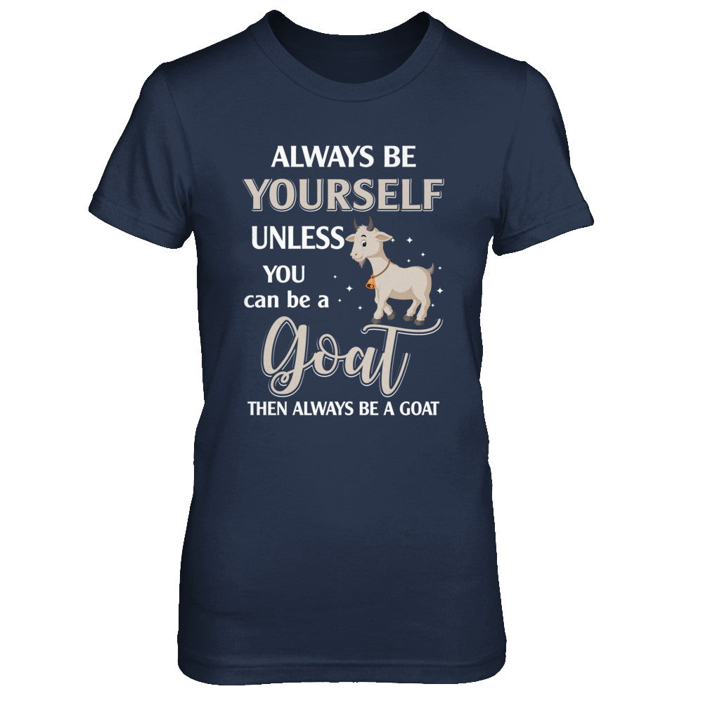 Always Be Yourself Unless You Can Be A Goat T-Shirt & Hoodie | Teecentury.com