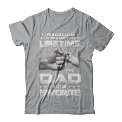I've Been Called A Lot Of Names But Dad Is My Favorite T-Shirt & Hoodie | Teecentury.com