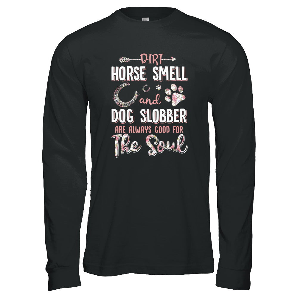 Dirt Horse Smell And Dog Slobber Always Good For The Soul T-Shirt & Tank Top | Teecentury.com