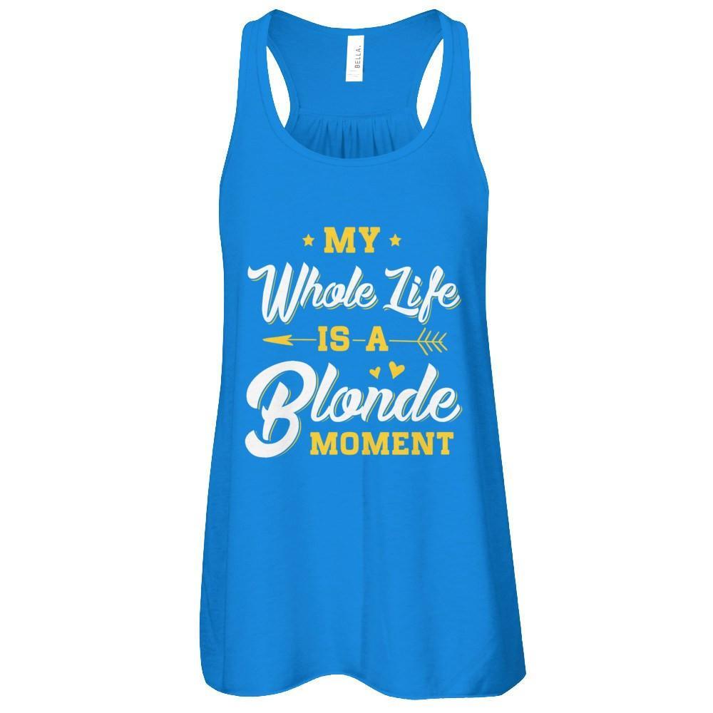 My Whole Life Is A Blonde Moment T-Shirt & Tank Top | Teecentury.com