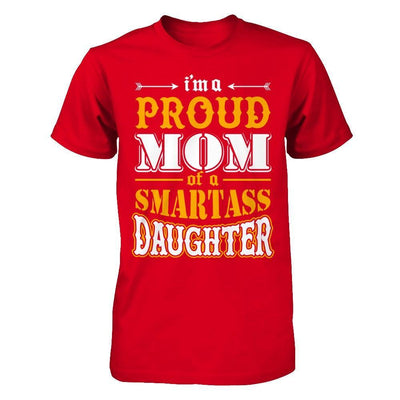 I'm A Proud Mom Of A Smartass Daughter T-Shirt & Hoodie | Teecentury.com