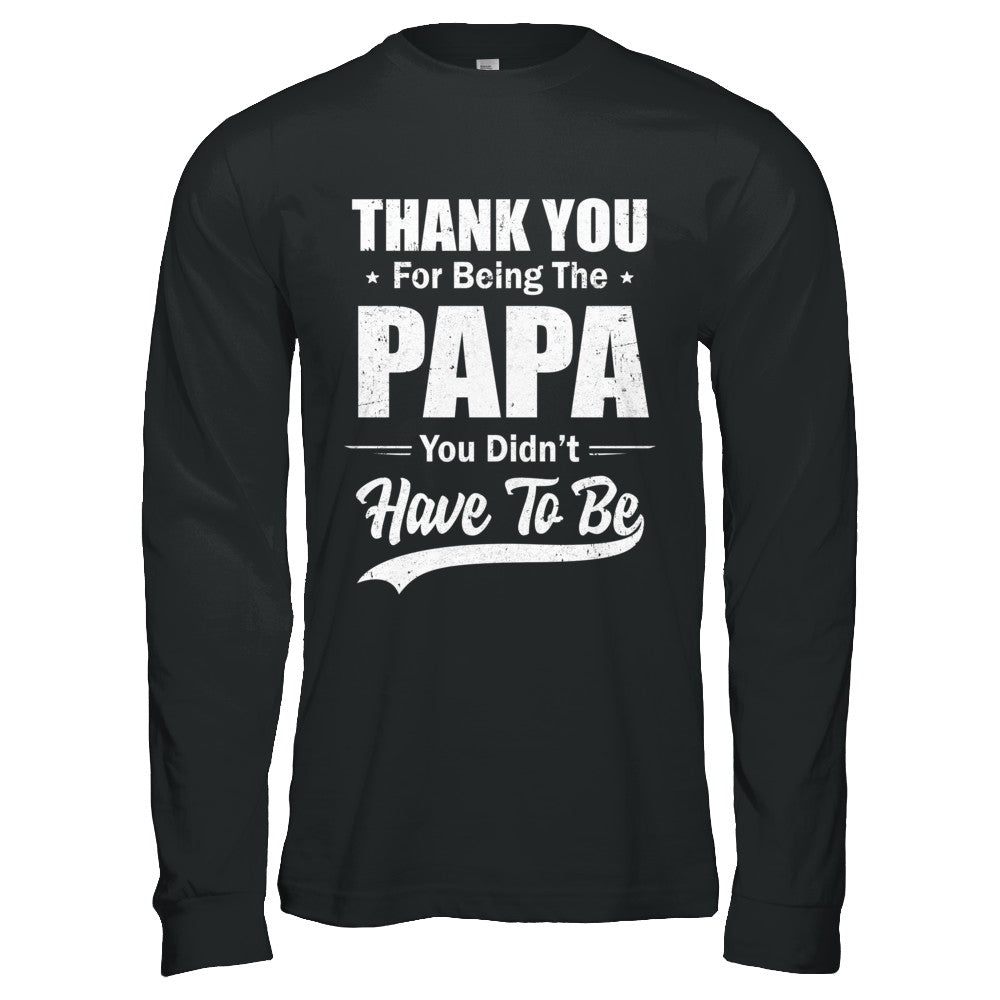 Thank You For Being The Papa You Didnt Have To Be Fathers Day T-Shirt & Hoodie | Teecentury.com