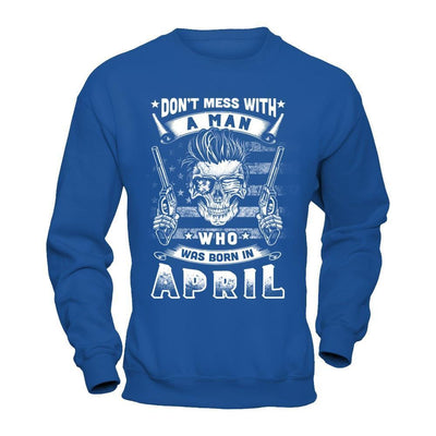 Don't Mess With A Man Who Was Born In April T-Shirt & Hoodie | Teecentury.com