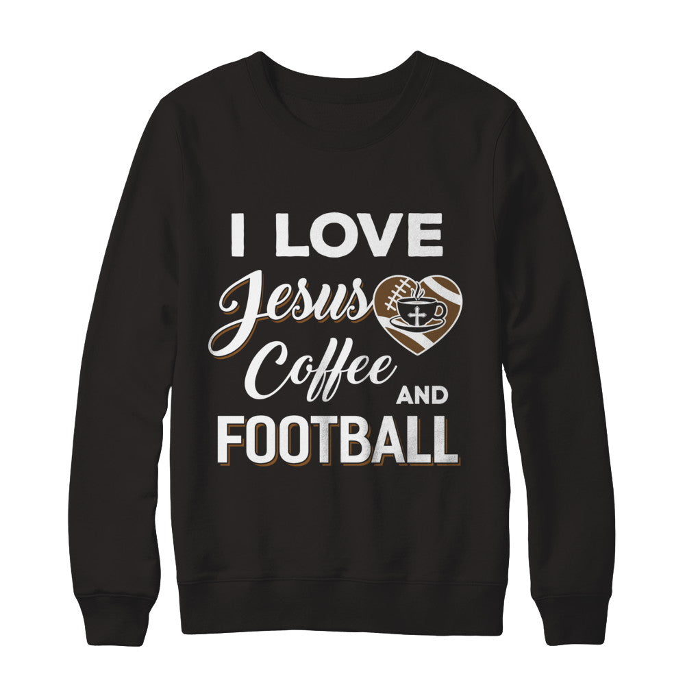 I Love Jesus Coffee & Football T-Shirt & Sweatshirt | Teecentury.com