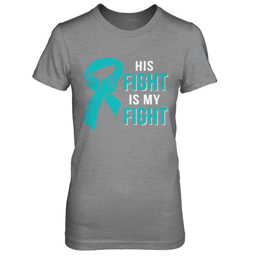 His Fight Is My Fight Teal Ovarian Cancer Awareness T-Shirt & Hoodie | Teecentury.com