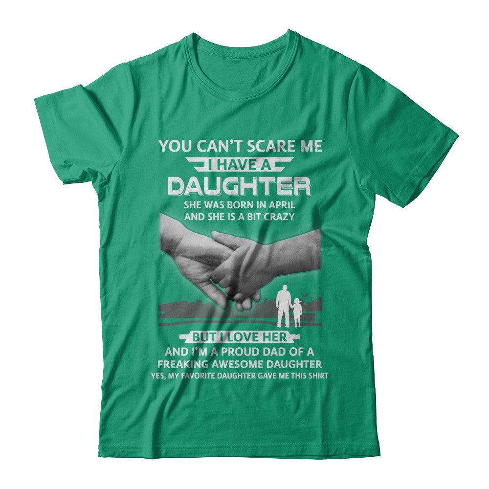 I Have A Daughter She Was Born In April Dad Gift T-Shirt & Hoodie | Teecentury.com