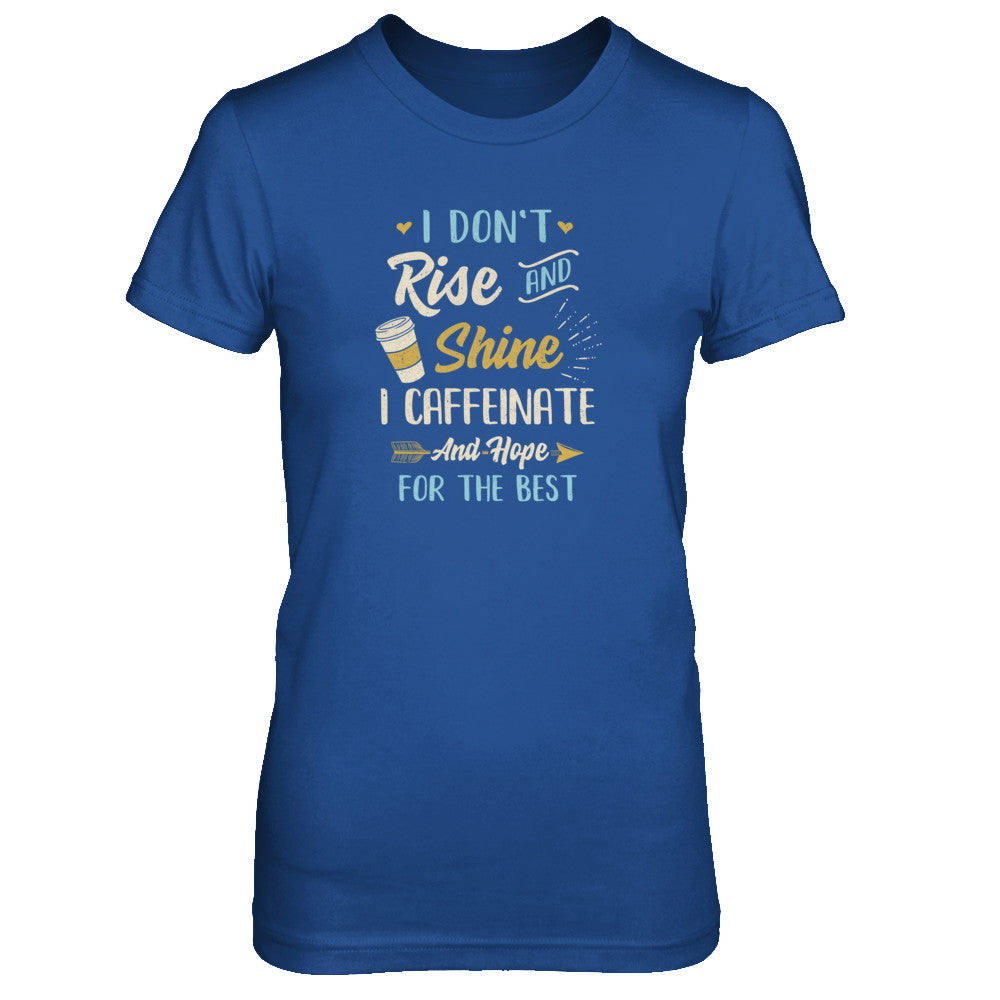 I Don't Rise And Shine I Caffeinate Hope For The Best T-Shirt & Tank Top | Teecentury.com