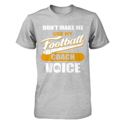 Don't Make Me Use My Football Coach Voice T-Shirt & Hoodie | Teecentury.com