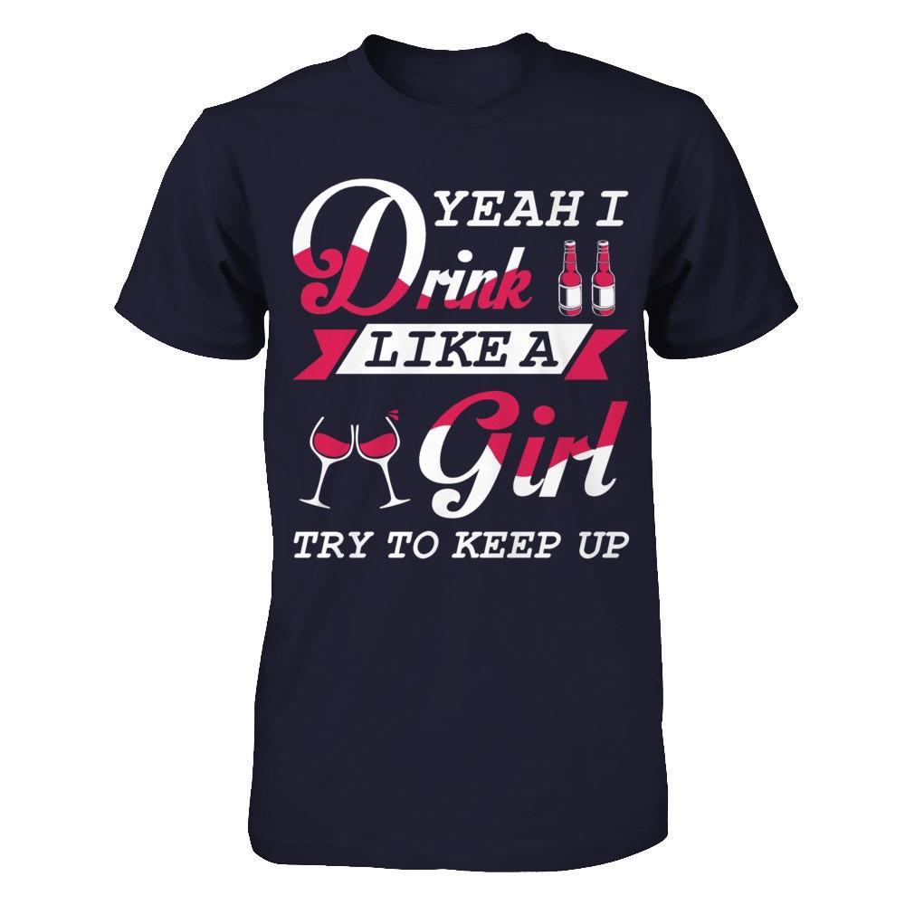 Yeah I Drink Like A Girl T-Shirt & Hoodie | Teecentury.com
