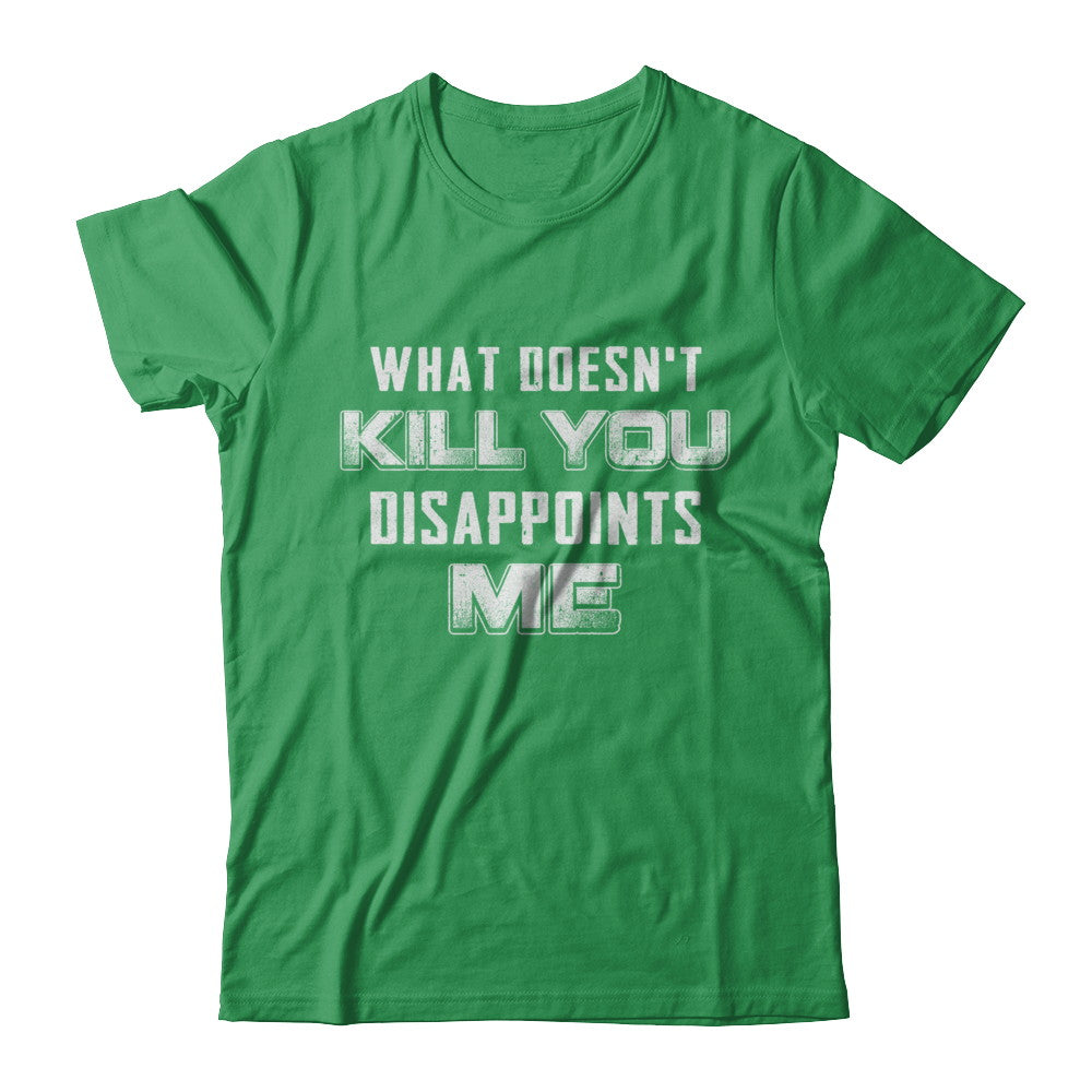 What Doesn't Kill You Disappoints Me T-Shirt & Hoodie | Teecentury.com