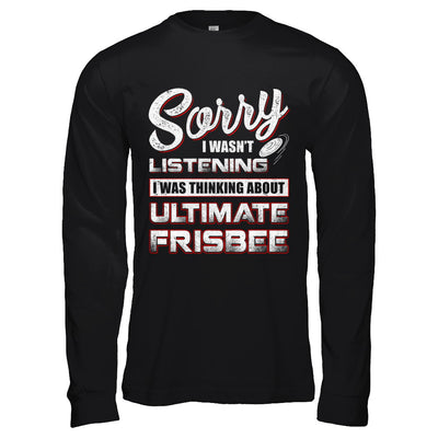 Sorry I Wasn't Listening I Was Thinking About Ultimate Frisbee T-Shirt & Hoodie | Teecentury.com