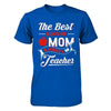 The Best Kind Of Mom Raises A Teacher T-Shirt & Hoodie | Teecentury.com