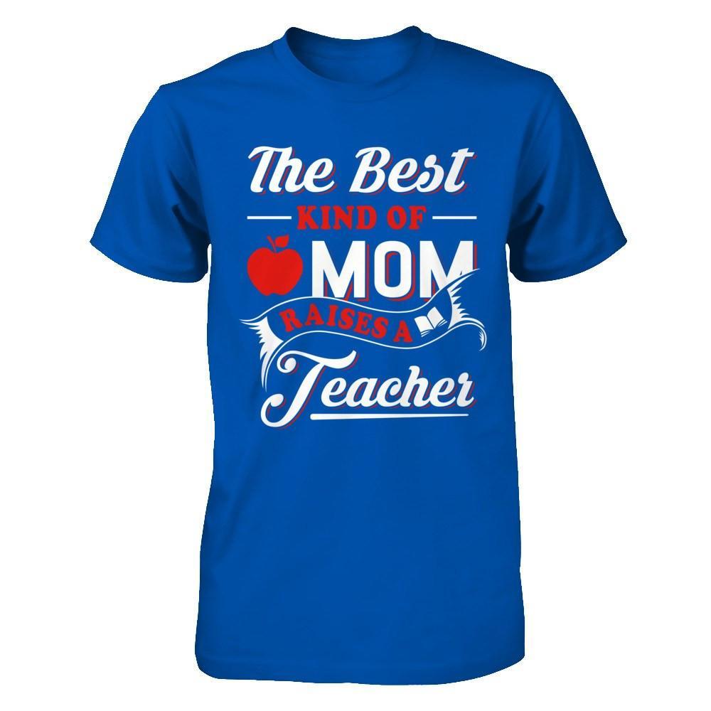 The Best Kind Of Mom Raises A Teacher T-Shirt & Hoodie | Teecentury.com