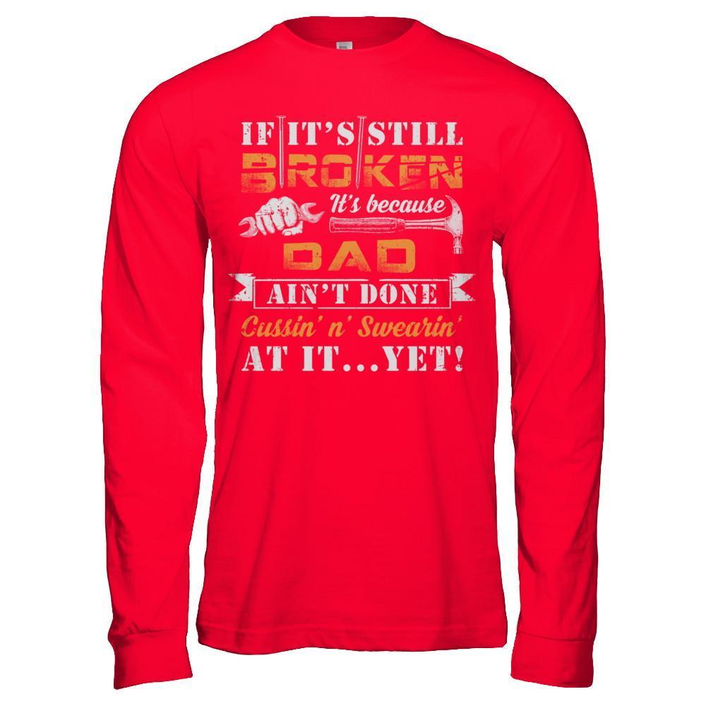 If It's Still Broken It's Because Dad Ain't Done T-Shirt & Hoodie | Teecentury.com