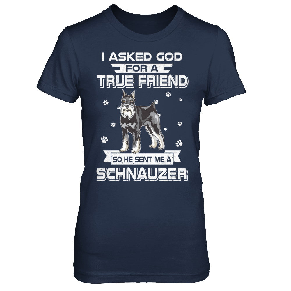 I Asked God For A True Friend So Sent Me Schnauzer Dog T-Shirt & Hoodie | Teecentury.com