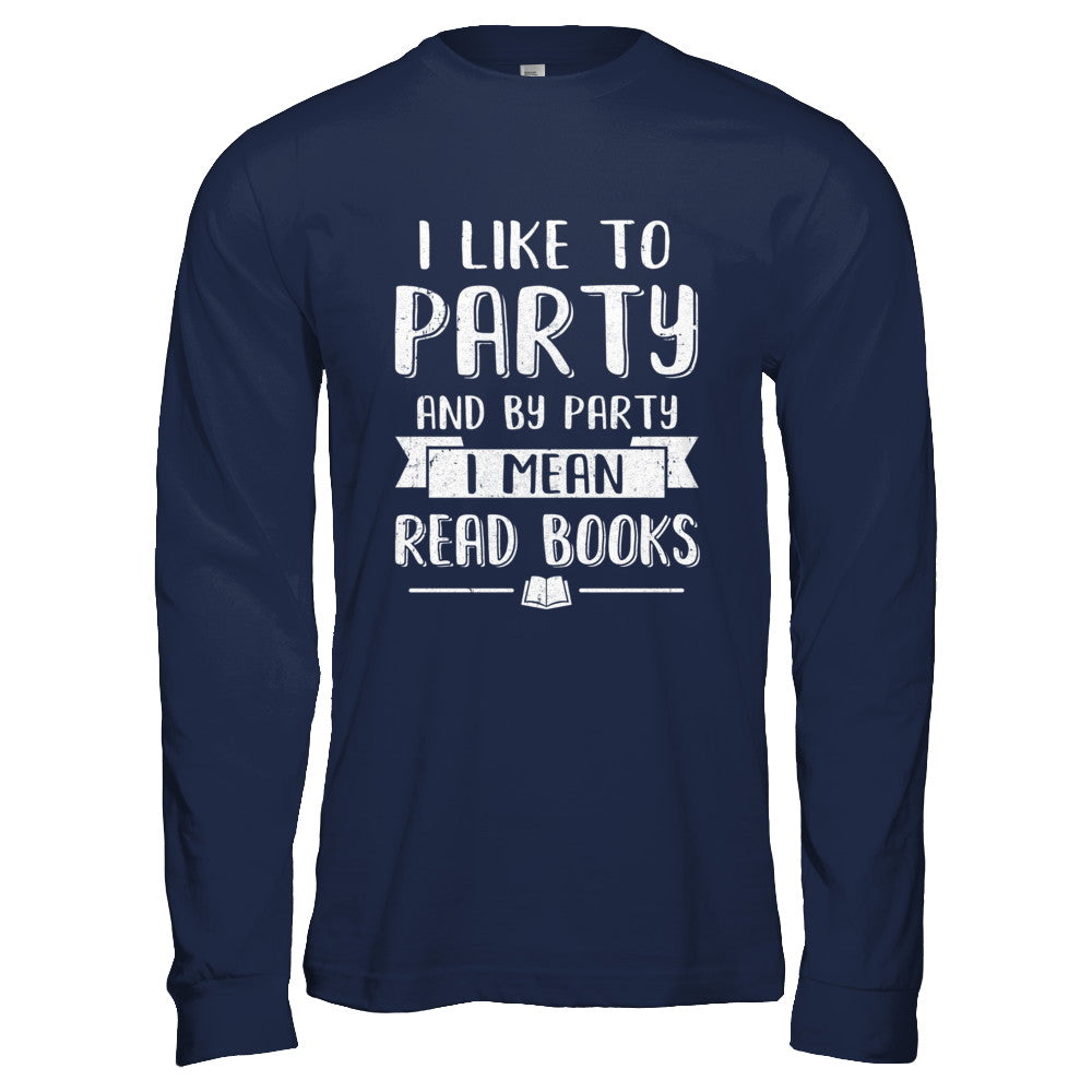 Funny I Like To Party And By Party I Mean Read Books T-Shirt & Hoodie | Teecentury.com