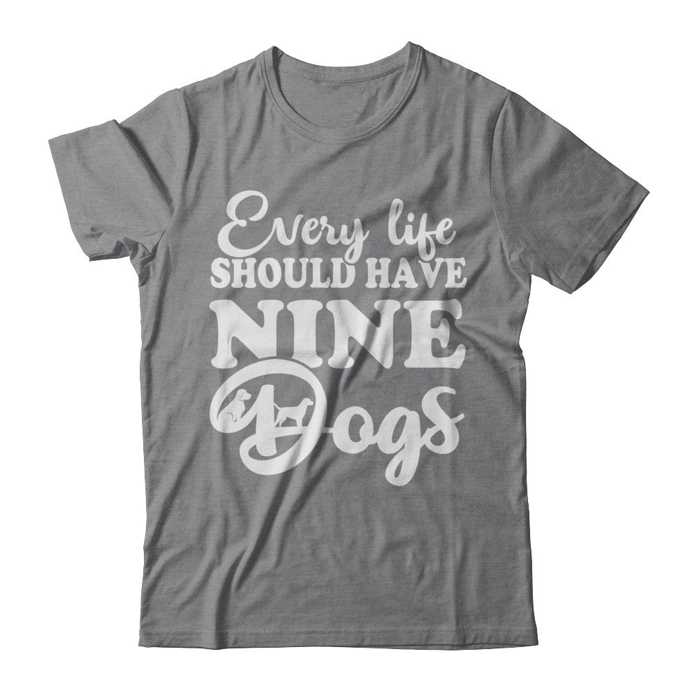 Every Life Should Have Nine Dogs T-Shirt & Hoodie | Teecentury.com