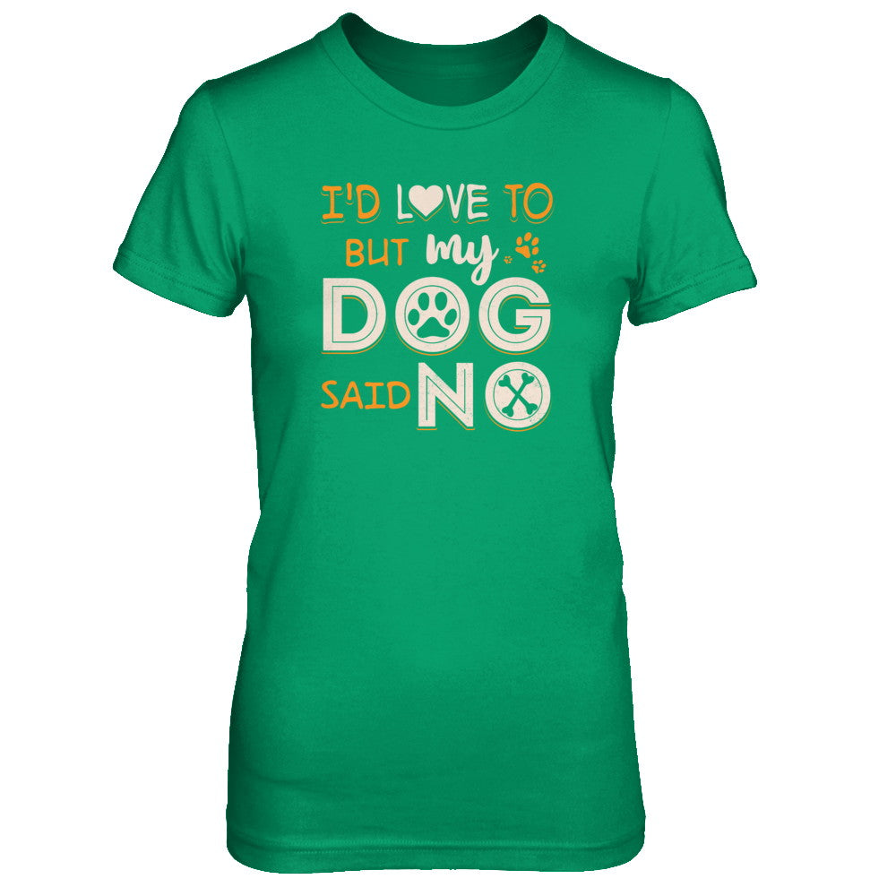 I'd Love To But My Dog Said No T-Shirt & Tank Top | Teecentury.com