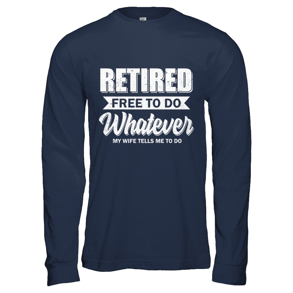 Retired Free To Do Whatever My Wife Tells Me To Do Husband T-Shirt & Hoodie | Teecentury.com