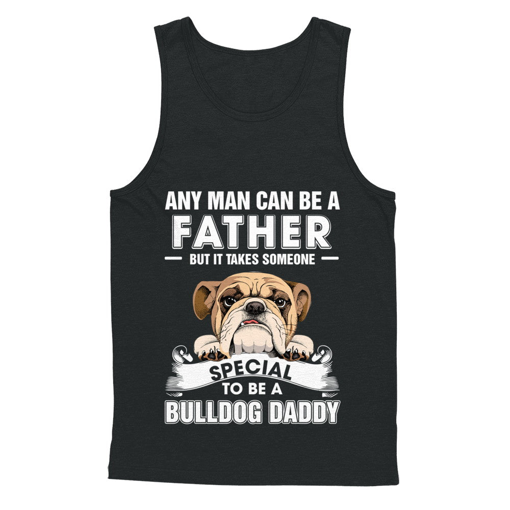 Any Man Can Be A Father Someone Special To Be A Bulldog Daddy T-Shirt & Hoodie | Teecentury.com
