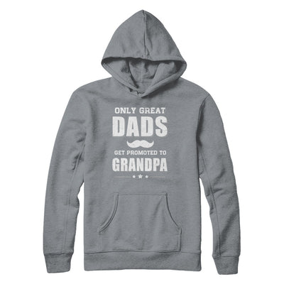 Only Great Dads Get Promoted To Grandpa Fathers Day T-Shirt & Hoodie | Teecentury.com