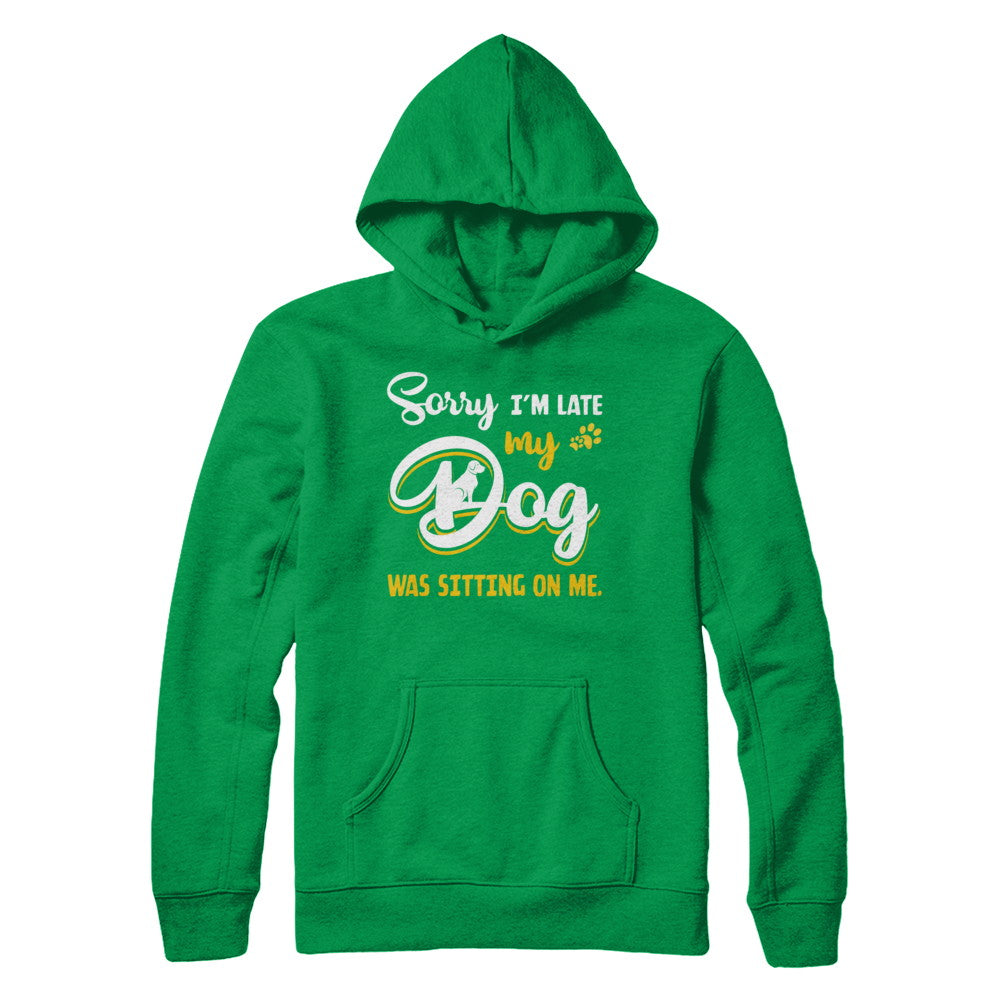 Sorry I'm Late My Dog Was Sitting On Me T-Shirt & Hoodie | Teecentury.com